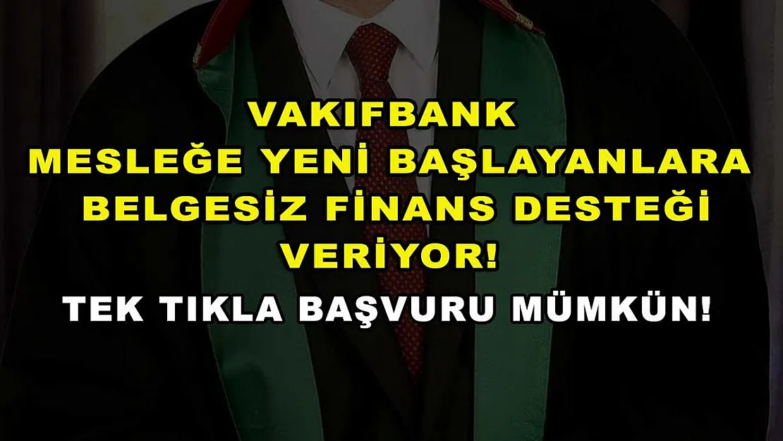 Vakıfbank mesleğe yeni başlayanlara belgesiz finans desteği veriyor! Tek tıkla başvuru mümkün!
