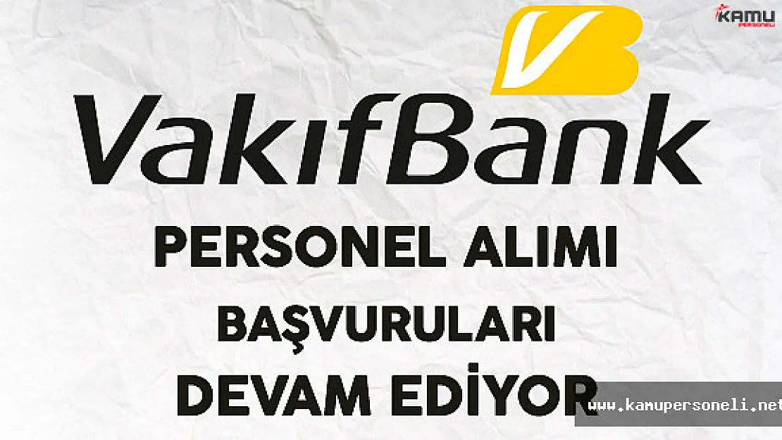 Vakıfbank Personel Alımı Başvuruları Devam Ediyor