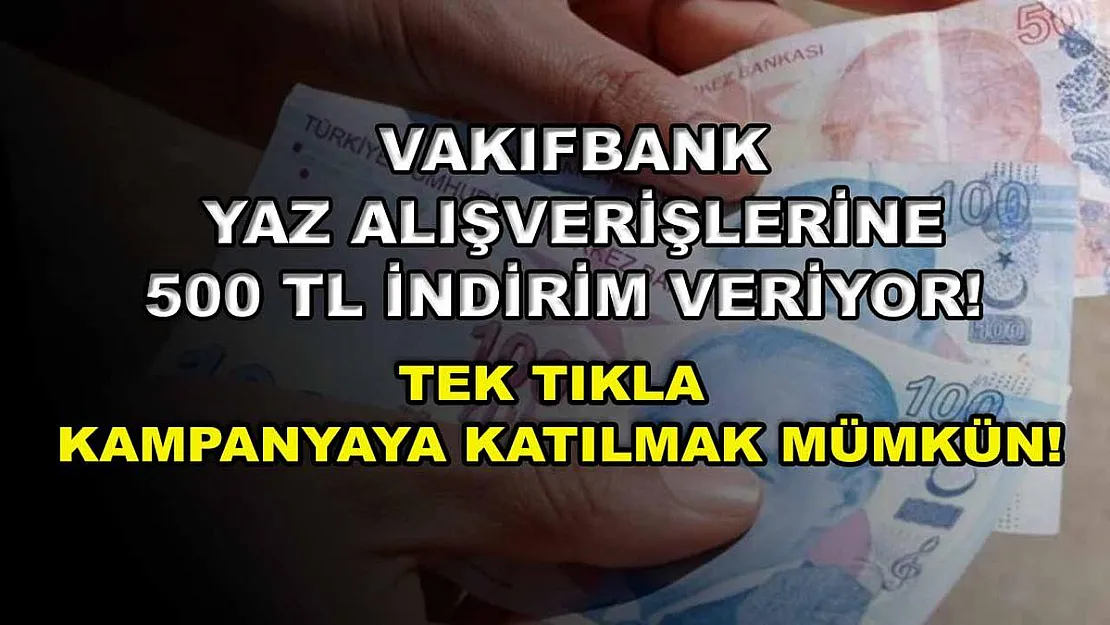 Vakıfbank yaz alışverişlerine 500 TL indirim veriyor! Tek tıkla kampanyaya katılmak mümkün!