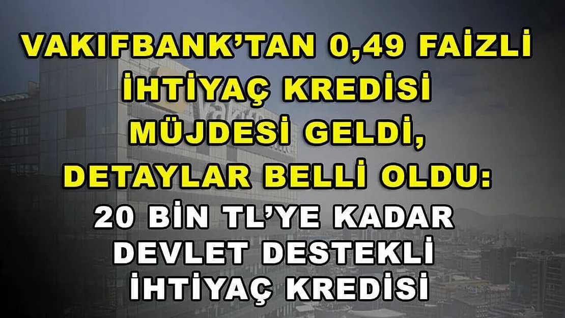 Vakıfbank'tan 0,49 Faizli İhtiyaç Kredisi Müjdesi Geldi, Detaylar Belli Oldu: 20 Bin TL'ye Kadar Devlet Destekli İhtiyaç Kredisi