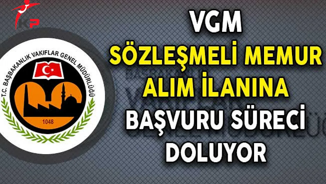 Vakıflar Genel Müdürlüğü Sözleşmeli Memur Alımı Başvuruları İçin Son Gün!