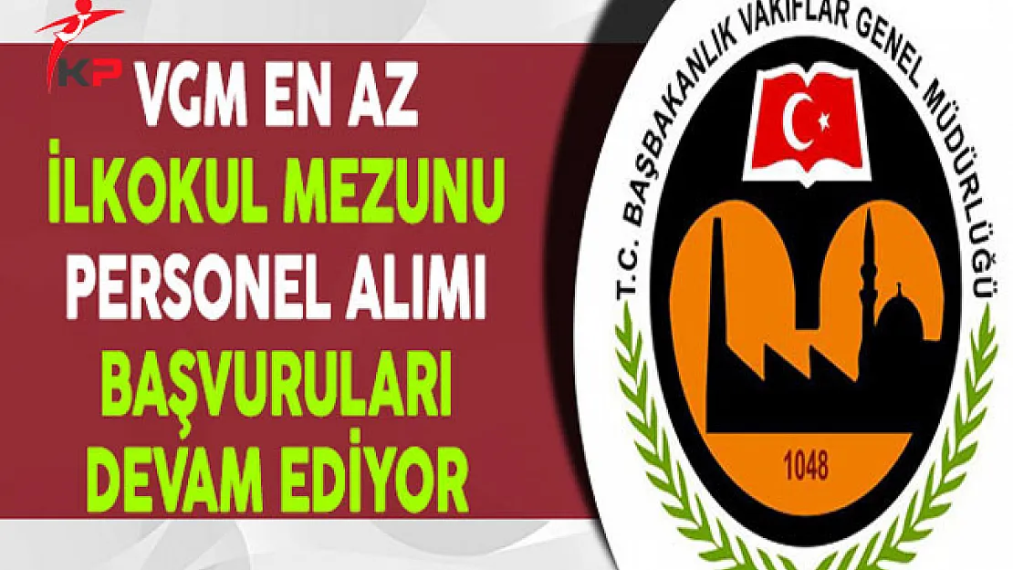 Vakıflar Genel Müdürlüğü (VGM) İşçi Alımı İçin Başvurular Devam Ediyor (En Az İlkokul Mezunu)