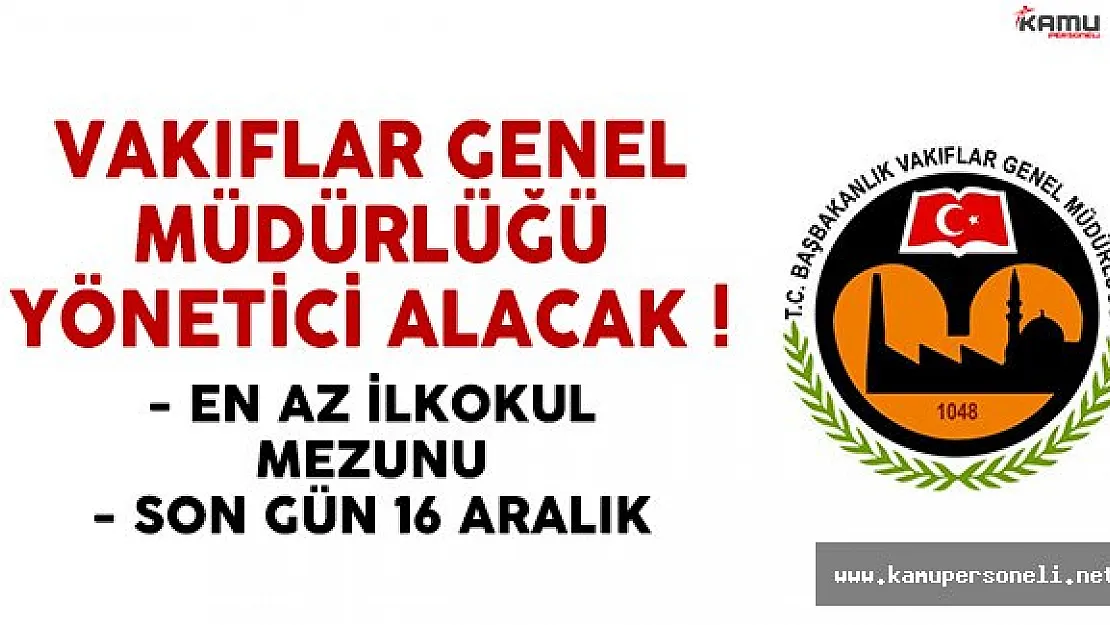 Vakıflar Genel Müdürlüğü yönetici alacak ! İşte VGM yönetici alımı şartları