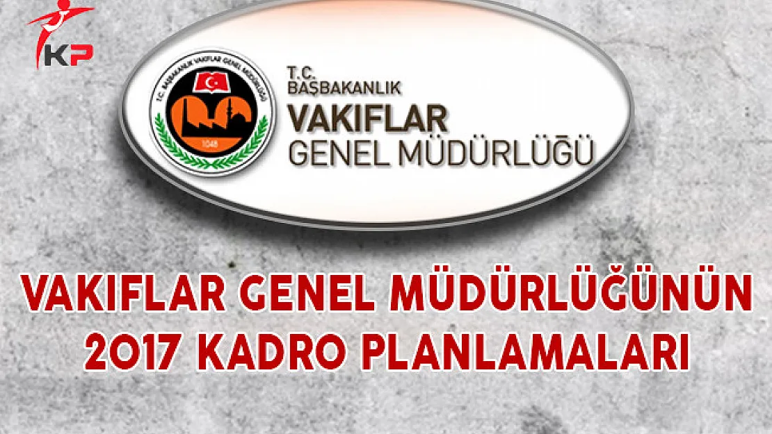 Vakıflar Genel Müdürlüğünün 2017 Kadro Planlamaları