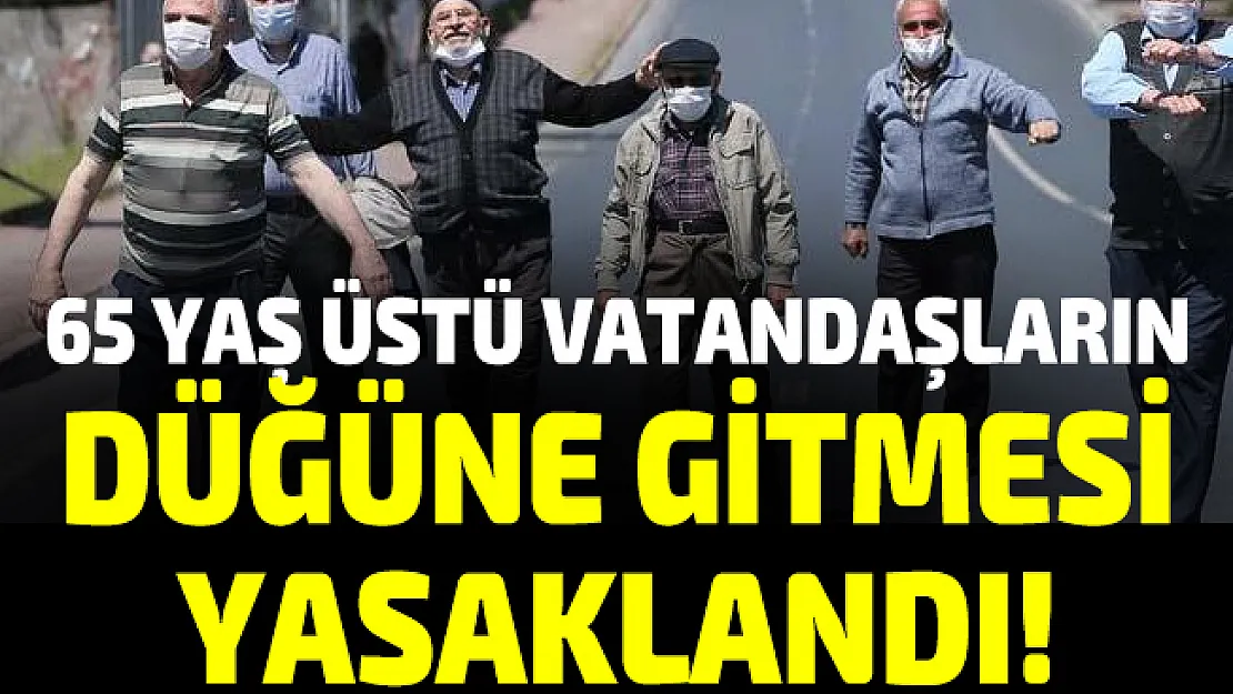 Vali sosyal medya üzerinden duyurdu! 65 yaş üstü vatandaşların düğüne gitmesi yasaklandı!