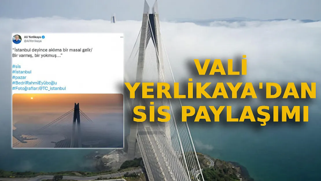 Vali Yerlikaya'dan Sis Paylaşımı: Yavuz Sultan Selim Köprüsü'nü Birde Böyle Görün