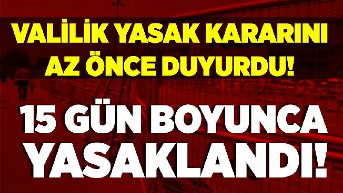 Valilik az önce açıkladı! 15 gün boyunca yeni yasak!