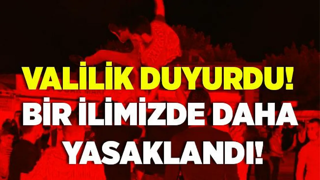Valilik duyurdu! Bir ilimize daha ikinci bir karara kadar yasaklandı!