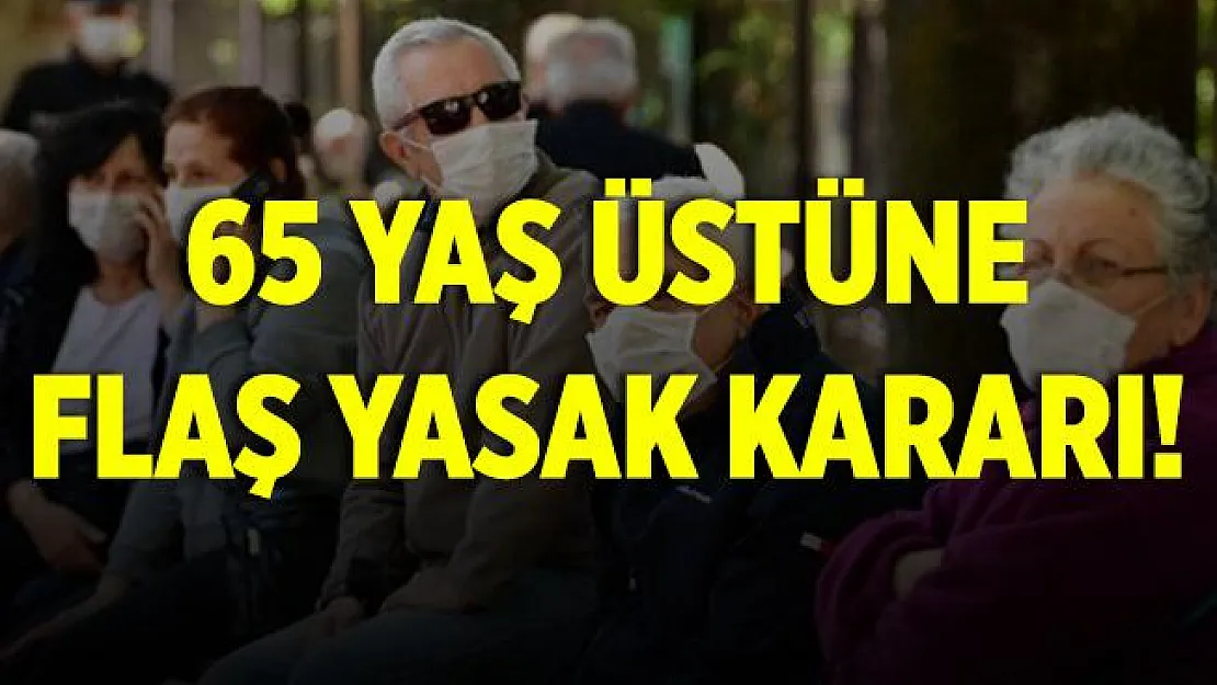 Valilik duyurdu! Kent genelinde 65 yaş üstü vatandaşlara yeni yasak getirildi