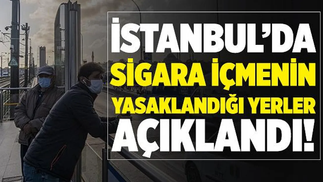 Valilik İstanbul'da sigara içmenin yasak olduğu yerleri tek tek açıkladı! İstanbul'da sigara içme yasağı nerelerde uygulanacak?