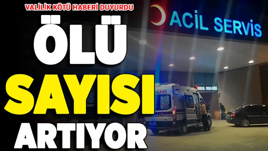 Valilik kötü haberi duyurdu: Ölü sayısı artıyor