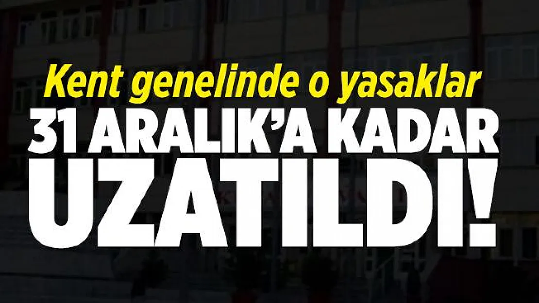 Valilik o yasakların süresini 31 Aralık'a kadar uzattı!