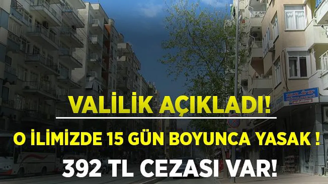 Valilik resmen açıkladı! 15 gün boyunca yasaklandı! Cezası 392 TL!