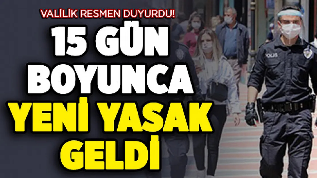 Valilik resmen duyurdu! 15 gün boyunca yasak geldi