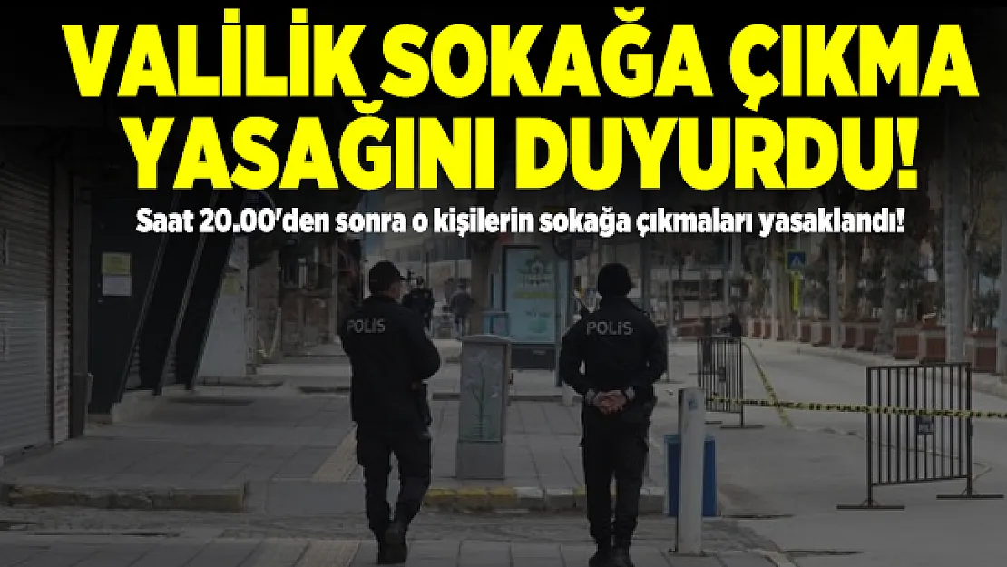 Valilik sokağa çıkma yasağını duyurdu! Saat 20.00'den sonra o kişilerin sokağa çıkmaları yasaklandı!