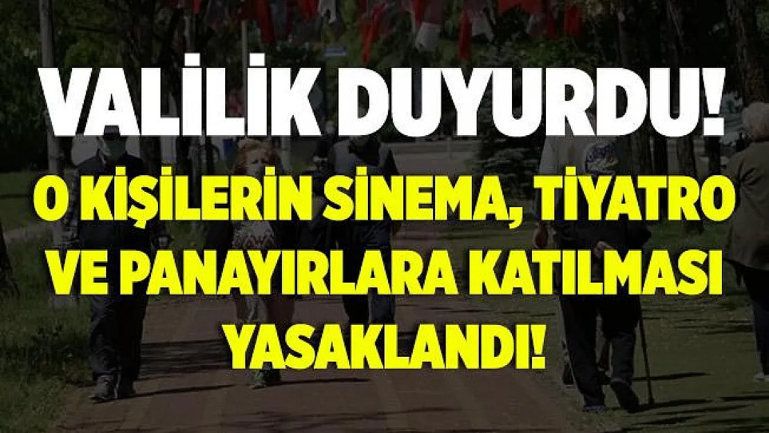 Valilik son dakika açıkladı! O kişilerin sinema, konser, tiyatro, tören ve panayırlara katılımları yasaklandı!