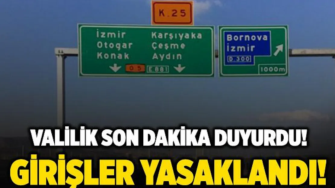 Valilik son dakika duyurdu! İzmir'e girişler ikinci bir duyuruya kadar kapatıldı!
