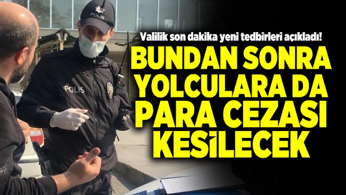 Valilik son dakika yeni tedbirleri açıkladı! Bundan sonra yolculara da para cezası kesilecek