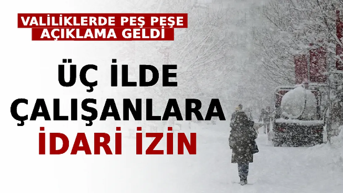 Valiliklerde Peş Peşe Açıklama Geldi! Üç İlde Kamu Çalışanlarına İdari İzin