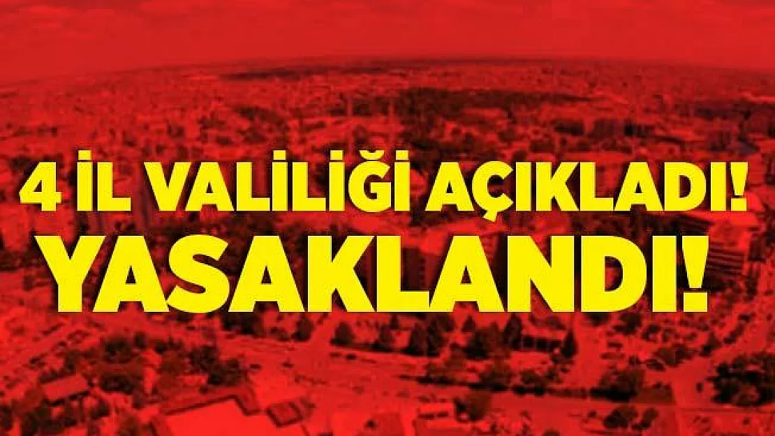 Valiliklerden açıklama! İkinci bir karara kadar 4 şehre yasak geldi!