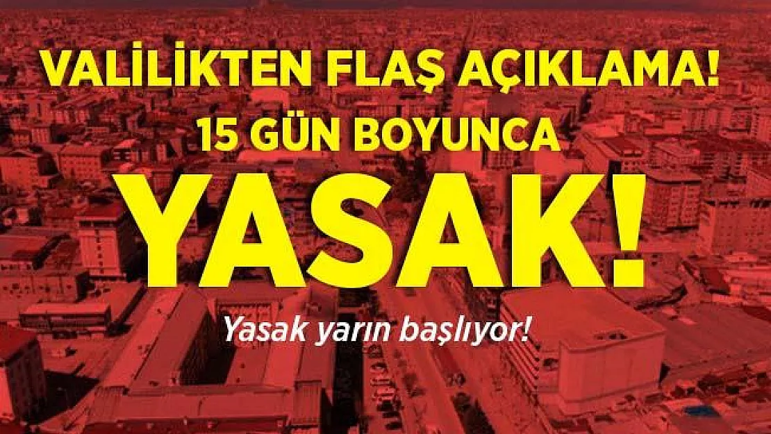 Valilikten açıklama geldi! 15 gün boyunca yasaklandı! Yasak yarın başlıyor!