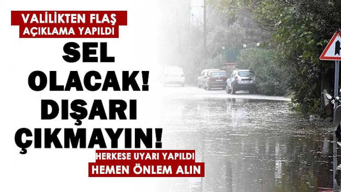 Valilikten flaş açıklama yapıldı: Sel olacak! Dışarı çıkmayın, hemen önlem alın