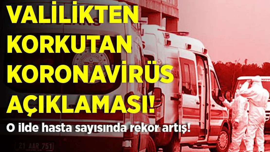 Valilikten korkutan koronavirüs açıklaması! İlk defa..