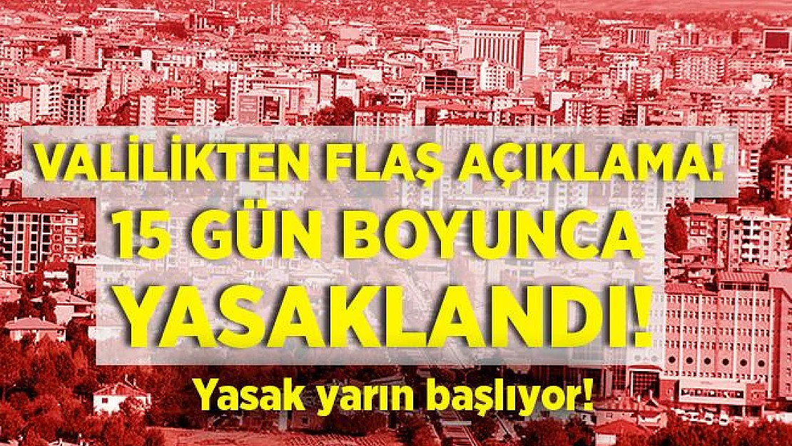 Valilikten kritik açıklama geldi! 15 gün boyunca yasaklandı!