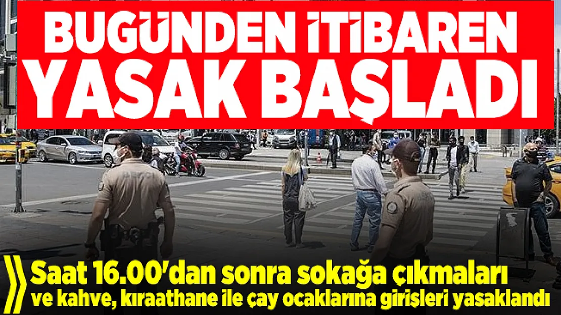 Valilikten kritik covid 19 yasak kararı! Saat 16.00'dan sonra sokağa çıkmaları ve kahve, kıraathane ile çay ocaklarına girişleri yasaklandı
