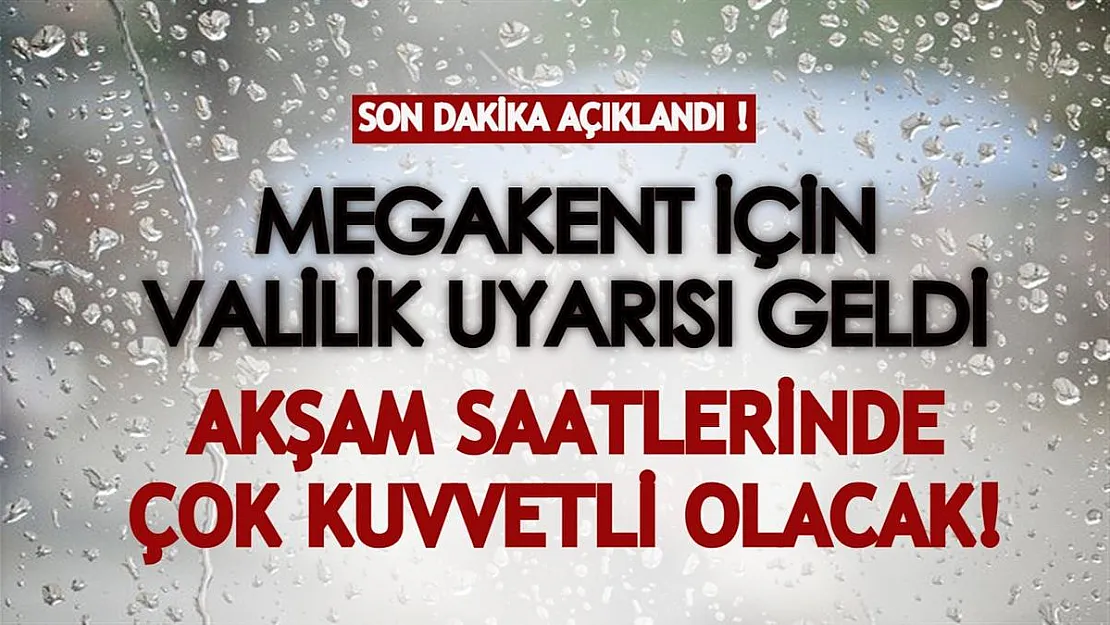 Valilikten Megakent için yeni bir uyarı yapıldı! Akşam saatlerinde çok kuvvetli olacak!