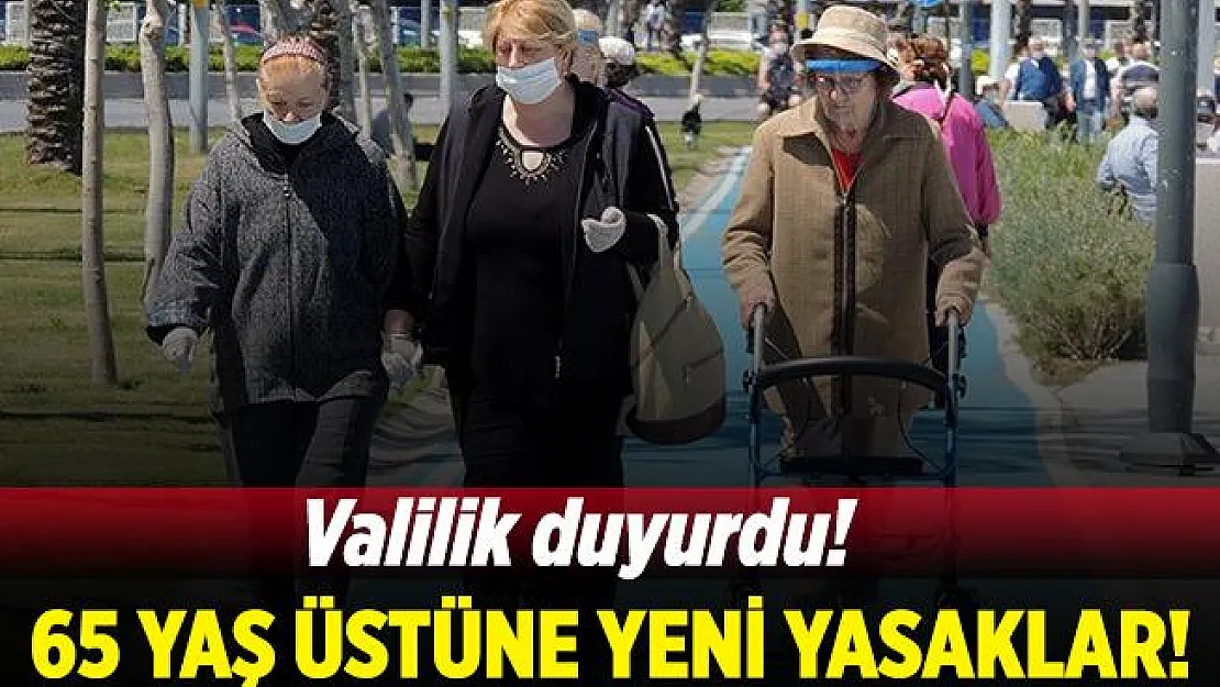 Valilikten resmi açıklama geldi! 65 yaş üstüne yeni yasaklar!