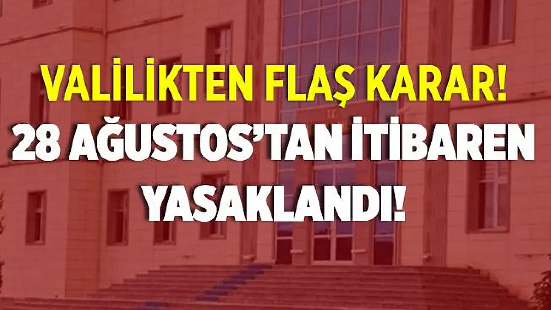 Valilikten yasak kararı! 28 Ağustos tarihiden itibaren yasaklandı!