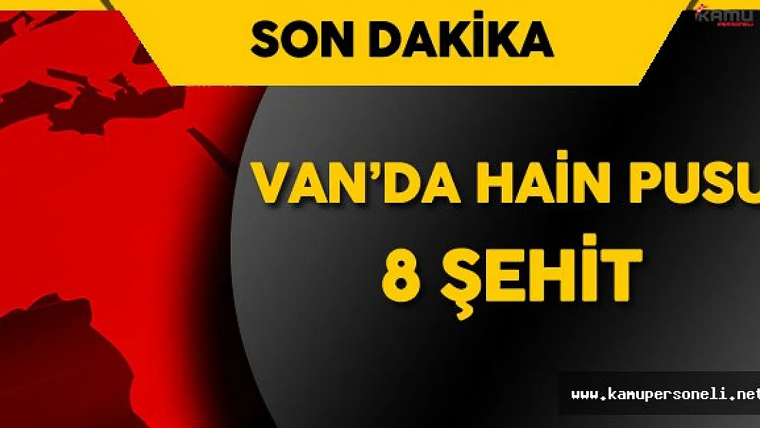 Van Son Dakika Gelişmesi : 8 Askerimiz Şehit Düştü ! 11 Hain Öldürüldü