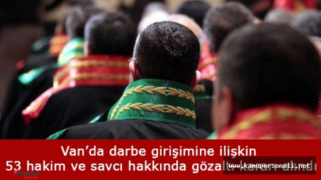 Van'da 53 Hakim ve Savcı İçin Gözaltı Kararı Alındı