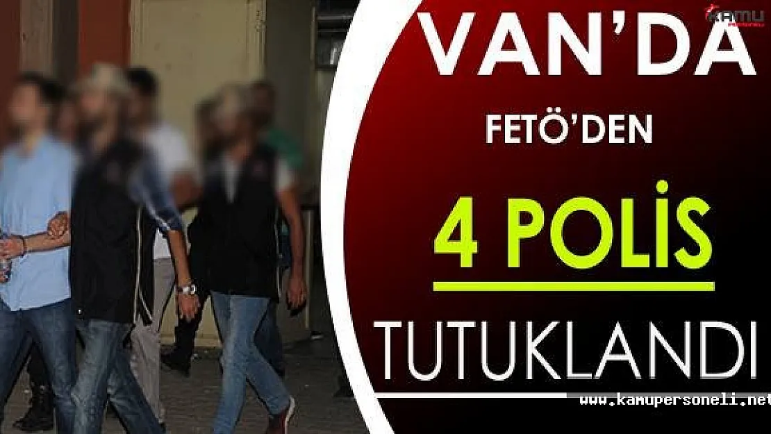 Van'da FETÖ'den 4 Polis Tutuklandı !