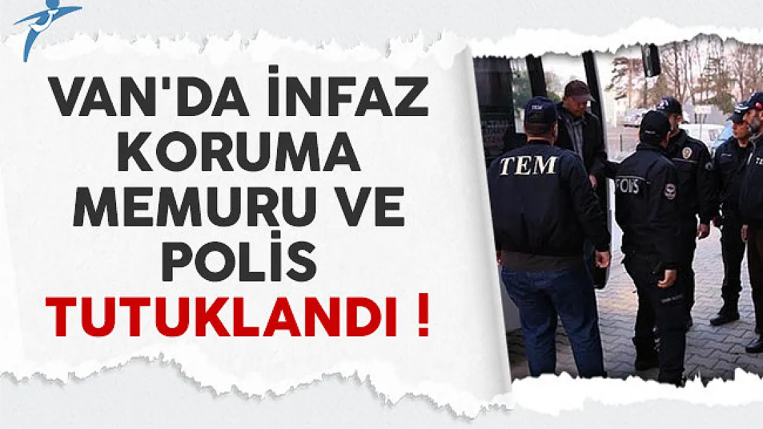 Van'da infaz koruma memuru (İKM) ve polis tutuklandı