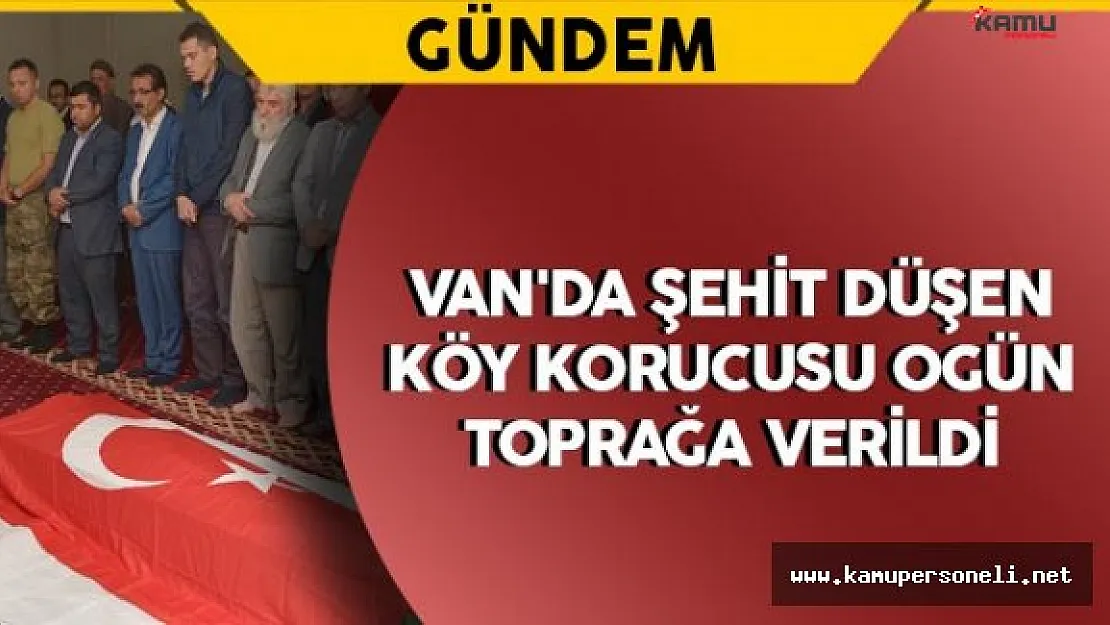 Van'da Şehit Düşen Köy Korucusu Ogün Toprağa Verildi