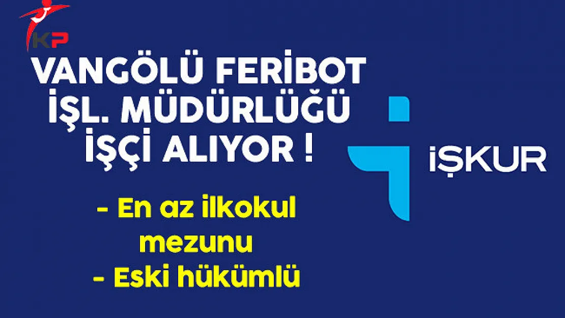 Vangölü Feribot İşl. Müdürlüğü Eski Hükümlü İşçi Alıyor
