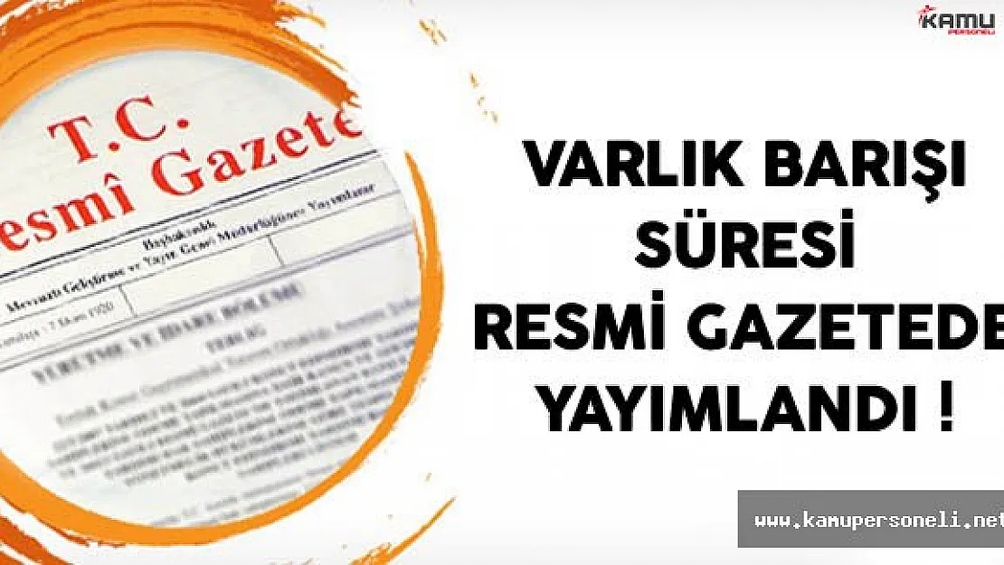 Varlık Barışı Süresi Yayımlandı