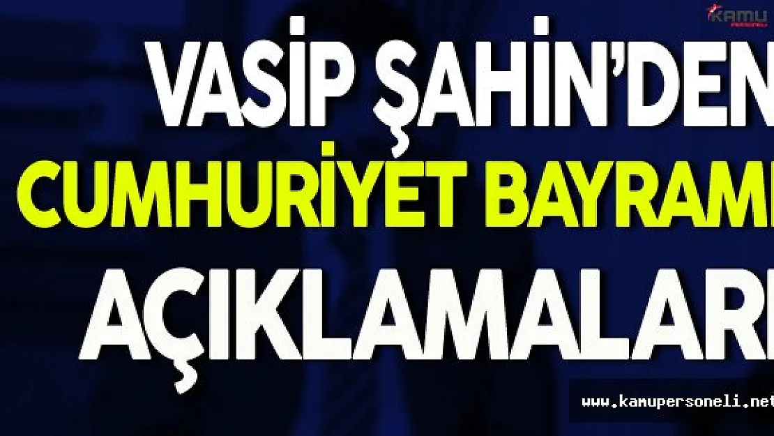 Vasip Şahin Cumhuriyetin 93. Yıl Dönümü Hakkında Açıklama Yaptı