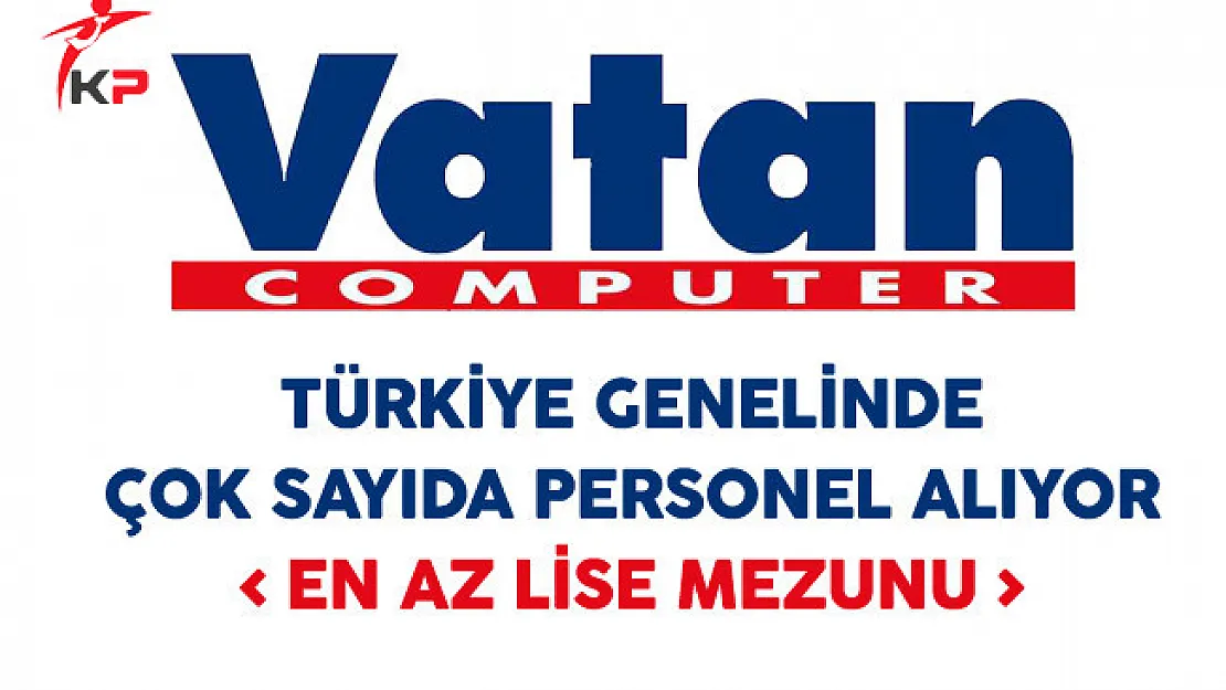 Vatan Bilgisayar Türkiye Genelinde Çok Sayıda Personel Alıyor