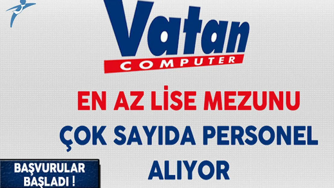Vatan Bilgisayar Türkiye Genelinde En Az Lise Mezunu Çok Sayıda Personel Alıyor