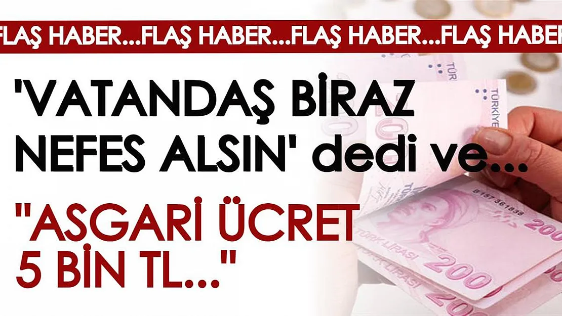 'Vatandaş biraz nefes alsın' deyip açıkladı: ASGARİ ÜCRET 5 BİN TL OLSUN