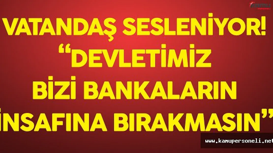 Vatandaş :&quotKredi Kartı ve Kredi Düzenlemesine Yeni Ayar Çekilmeli ! Bitiyoruz"