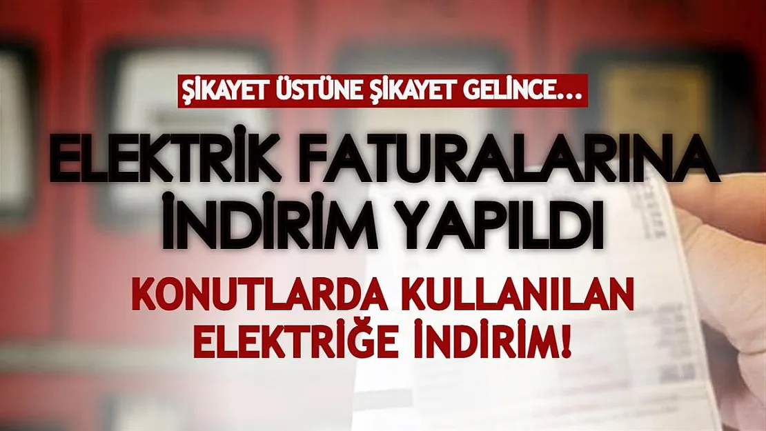 Vatandaş şikayet etti, elektrik faturalarına indirim yapıldı! Konutlarda kullanılan elektriğe indirim...