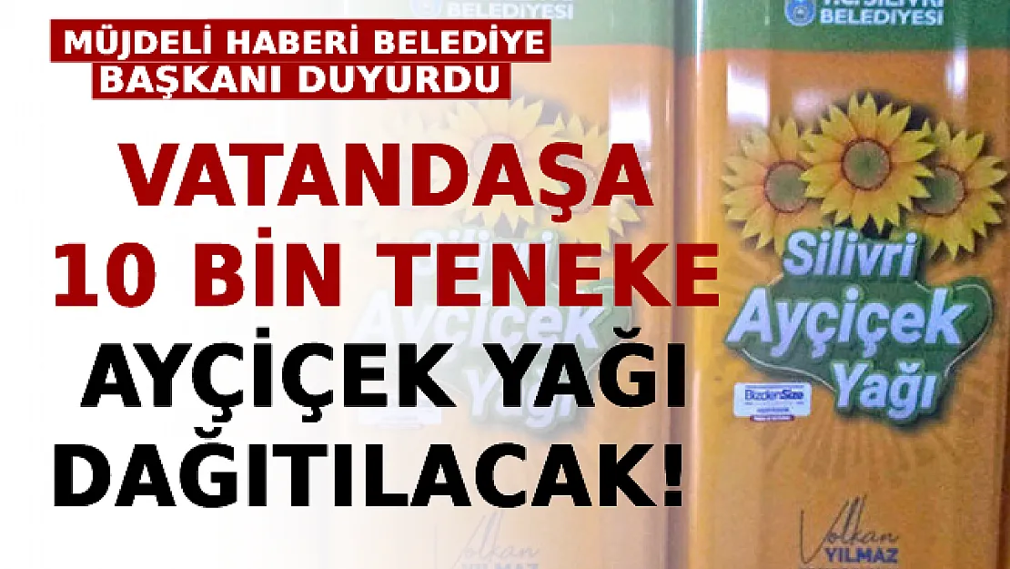Vatandaşa 10 Bin Teneke Ayçiçek Yağı Dağıtılacak!
