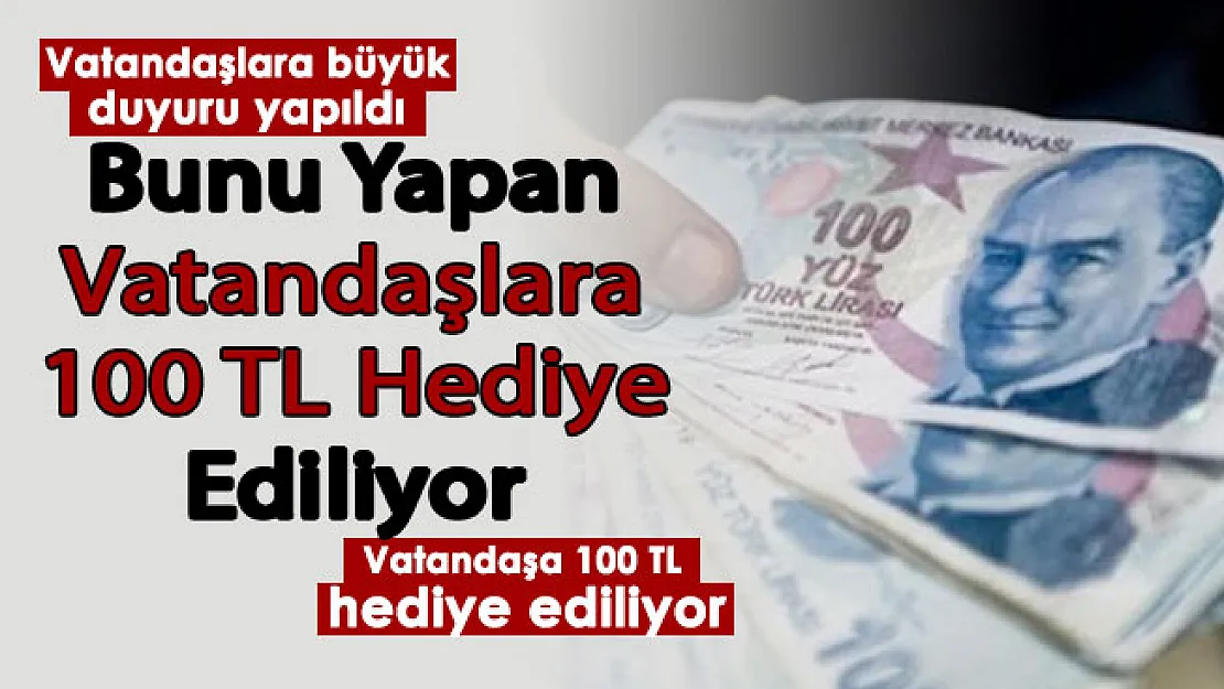 Vatandaşa büyük duyuru yapıldı! Bunu yapan kişilere 100 TL hediye ediliyor