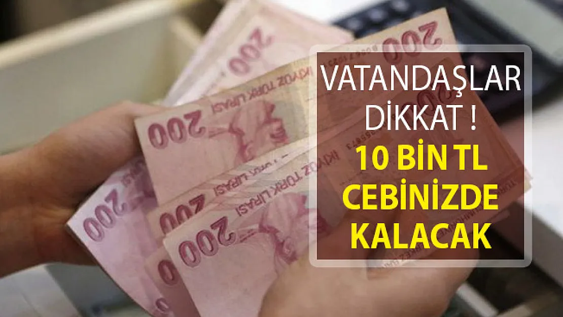 Vatandaşlar Dikkat! 10 Bin TL Cebinize Kalacak