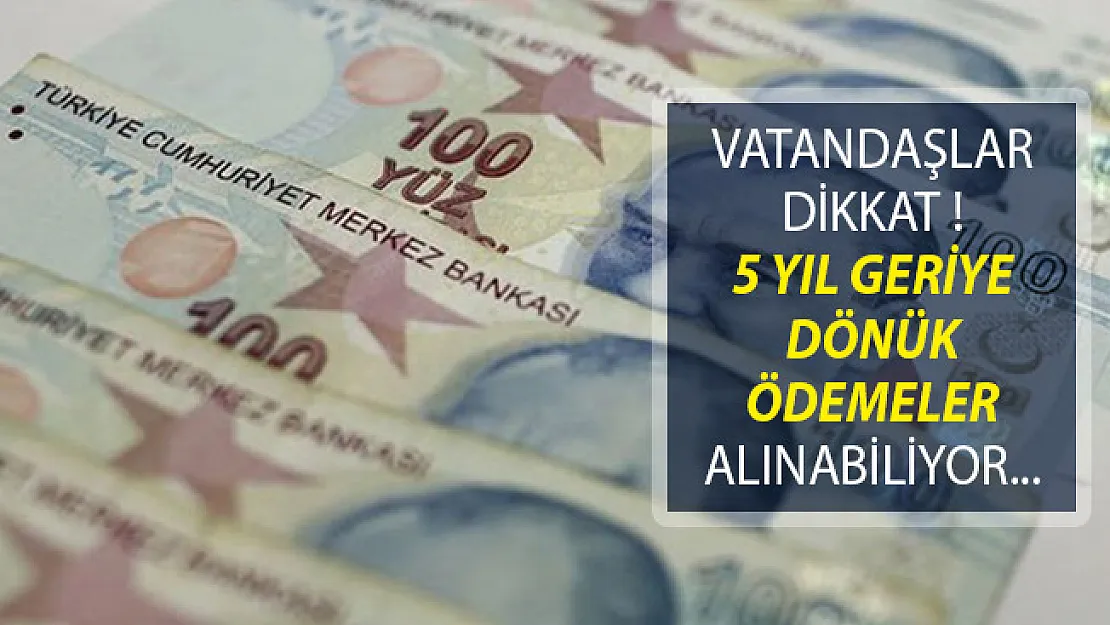 Vatandaşlar Dikkat! 5 Yıl Geriye Dönük Ödemelerinizi Alabiliyorsunuz