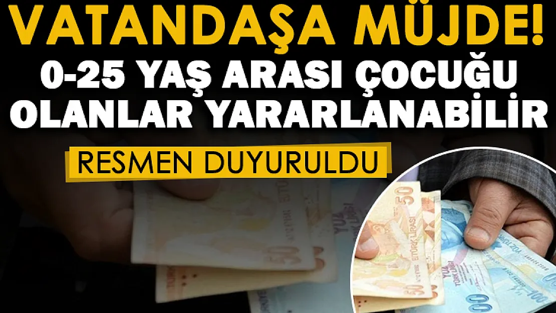 Vatandaşlara müjdeli haber! 0-25 yaş arasında çocuğu olan herkes faydalanabilir!